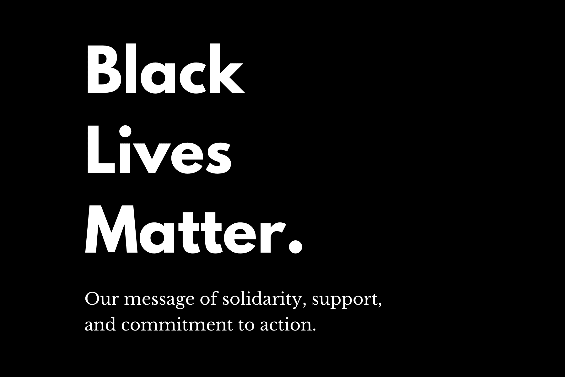 Black Lives Matter. Our message of solidarity, support, and commitment to action.